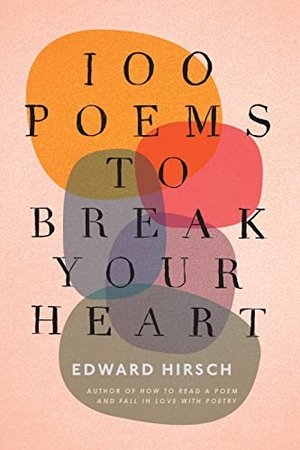 Hirsch, Edward. 100 Poems to Break Your Heart. HarperCollins, 2021.