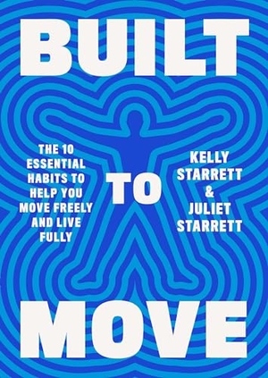 Starrett, Kelly / Juliet Starrett. Built to Move - The Ten Essential Habits to Help You Move Freely and Live Fully. Random House LLC US, 2023.