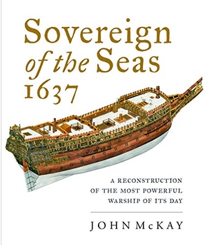 Mckay, John. Sovereign of the Seas, 1637 - A Reconstruction of the Most Powerful Warship of its Day. Naval Institute Press, 2020.