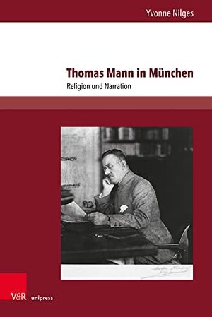 Nilges, Yvonne. Thomas Mann in München - Religion und Narration. V & R Unipress GmbH, 2022.