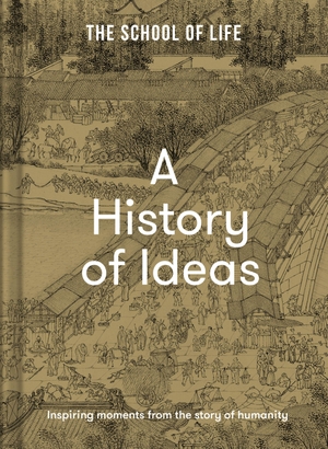 School, The (Hrsg.). A History of Ideas - The most intriguing, relevant and helpful concepts from the story of humanity. The School of Life, 2023.