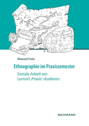 Freis, Manuel. Ethnographie im Praxissemester - Soziale Arbeit am Lernort ,Praxis' studieren. Waxmann Verlag GmbH, 2021.