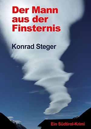 Steger, Konrad. Der Mann aus der Finsternis - Ein Südtirol-Krimi. tredition, 2021.