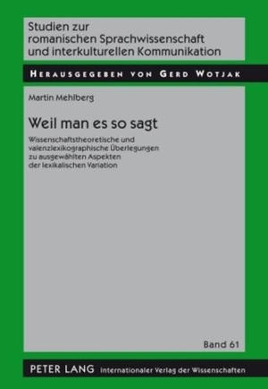 Mehlberg, Martin. Weil man es so sagt - Wissenschaftstheoretische und valenzlexikographische Überlegungen zu ausgewählten Aspekten der lexikalischen Variation. Peter Lang, 2009.