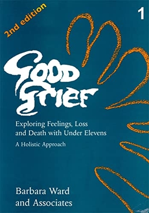 Ward, Barbara. Good Grief 1 - Exploring Feelings, Loss and Death with Under Elevens: 2nd Edition. Jessica Kingsley Publishers, 1995.