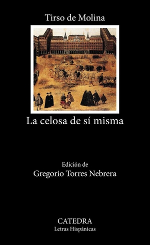 Molina, Tirso De. La celosa de sí misma. Ediciones Cátedra, 2005.