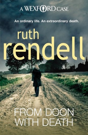 Rendell, Ruth / Ruth Rendell. From Doon With Death - (A Wexford Case) The brilliantly chilling and captivating first Inspector Wexford novel from the award-winning Queen of Crime. Penguin Random House UK, 2009.