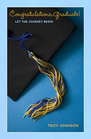 Johnson, Troy. Congratulations Graduate! - Let the Journey Begin. Bristol Park Books, 2016.
