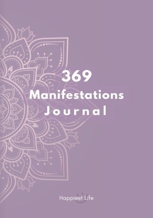Life, Happiest. 369 Manifestations Journal: Verwirkliche deine Träume durch die Kraft der Manifestation - Dein 99 Tage Journal zum bilden und festigen positiver und Erfolgreicher Glaubenssätze nach der 3-6-9 Methode und dem Gesetz der Anziehung. Dein Weg zu deiner Vision. Happiest Life, 2023.
