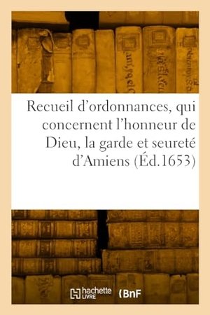 France. Recueil des dernieres et principales ordonnances, qui concernent l'honneur de Dieu. Hachette Livre, 2022.