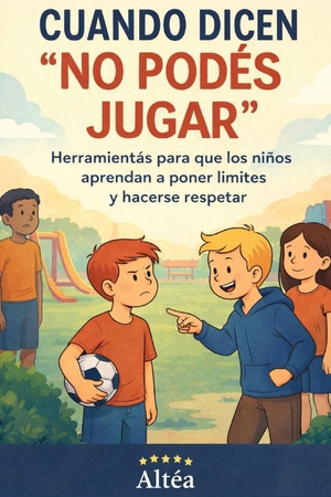Altéa. Cuando dicen "no podés jugar" - Herramientas para que los niños aprendan a poner límites, hacerse respetar y encontrar su lugar. Independently published, 2026.