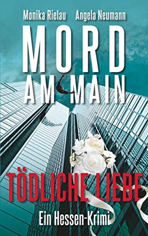 Rielau, Monika / Angela Neumann. Mord am Main - Tödliche Liebe - Ein Hessen-Krimi. Books on Demand, 2019.