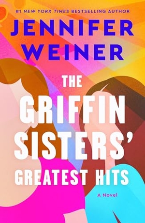 Weiner, Jennifer. The Griffin Sisters' Greatest Hits - A Heartfelt Sister Story about Love, Secrets, and Second Chances. HarperCollins, 2026.