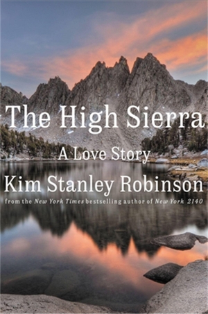 Robinson, Kim Stanley. The High Sierra - A Love Story. Little, Brown & Company, 2022.