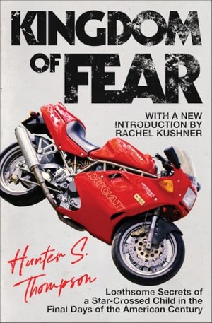 Thompson, Hunter S / Rachel Kushner. Kingdom of Fear - Loathsome Secrets of a Star-Crossed Child in the Final Days of the American Century. Simon & Schuster, 2003.
