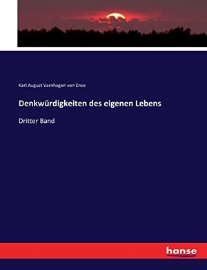 Varnhagen Von Ense, Karl August. Denkwürdigkeiten des eigenen Lebens - Dritter Band. hansebooks, 2016.