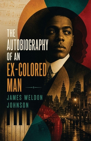 Johnson, James Weldon. The Autobiography of an Ex-Colored Man - A Landmark Novel of Passing, Race, and Identity in America. Curated Collection Publishing, 2026.