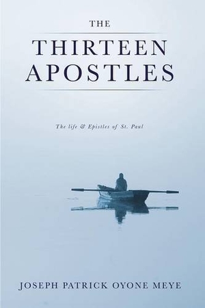 Meye, Joseph Patrick Oyone. The Thirteen Apostles. XULON PR, 2013.