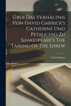 Schnaus. Über Das Verhältnis Von David Garrick's Catherine Und Petruchio Zu Shakespeare's The Taming Of The Shrew. Legare Street Press, 2022.