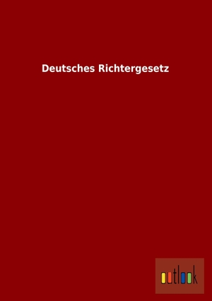 Ohne Autor. Deutsches Richtergesetz. Outlook Verlag, 2013.