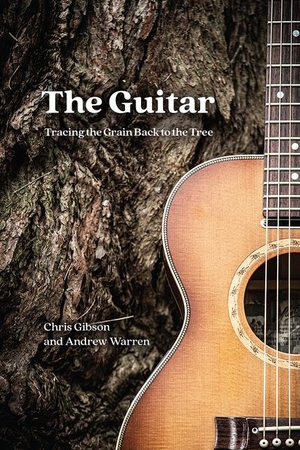 Warren, Andrew / Chris Gibson. The Guitar - Tracing the Grain Back to the Tree. The University of Chicago Press, 2021.