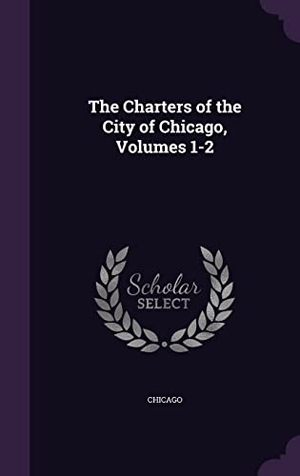 Chicago. The Charters of the City of Chicago, Volumes 1-2. Touchladybirdlucky Studios, 2016.