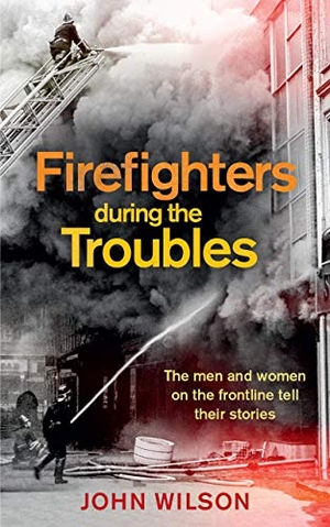 Wilson, John. Firefighters During the Troubles - The Men and Women on the Frontline Tell Their Stories. Colourpoint Books, 2020.