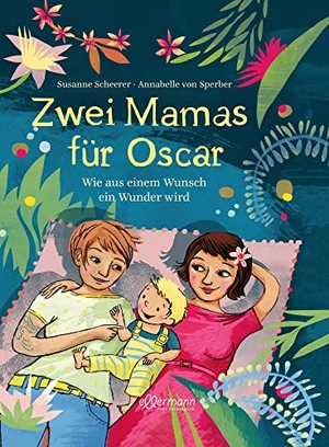 Scheerer, Susanne. Zwei Mamas für Oscar - Wie aus einem Wunsch ein Wunder wird. ellermann, 2018.