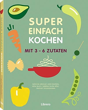 Souksisavanh, Orathay / Arnoult, Natacha et al. Super Einfach KOCHEN - Mit 3-6 Zutaten. Librero b.v., 2018.
