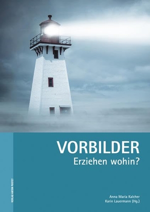 Kalcher, Anna Maria / Karin Lauermann (Hrsg.). Vorbilder - Erziehen wohin?. Pustet Anton, 2014.