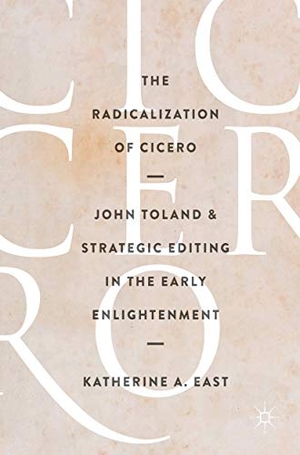 East, Katherine A.. The Radicalization of Cicero - John Toland and Strategic Editing in the Early Enlightenment. Springer International Publishing, 2017.