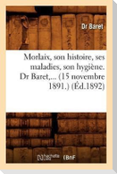 Morlaix, Son Histoire, Ses Maladies, Son Hygiène. (15 Novembre 1891) (Éd.1892)