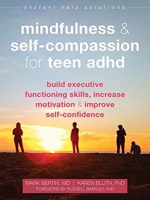 Bertin, Mark / Karen Bluth. Mindfulness and Self-Compassion for Teen ADHD - Build Executive Functioning Skills, Increase Motivation, and Improve Self-Confidence. New Harbinger Publications, 2021.