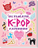 Unauthorized Ultimate K-Pop Fanbook: Girl Group Edition