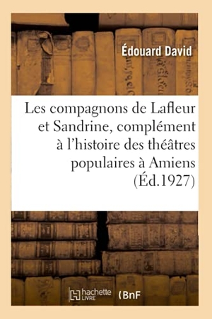 David-E. Les Compagnons de LaFleur Et Sandrine, Complément À l'Histoire Des Théâtres Populaires À Amiens - Marionnettes Picardes. Hachette Livre, 2018.