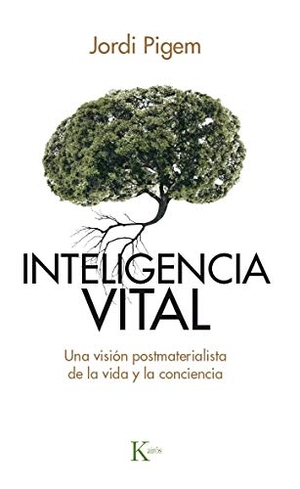 Pigem, Jordi. Inteligencia vital : una visión postmaterialista de la vida y la conciencia. Editorial Kairós SA, 2016.