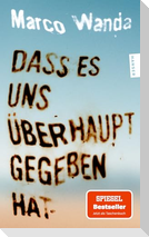 Dass es uns überhaupt gegeben hat