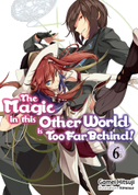 The Magic in This Other World Is Too Far Behind! Volume 6 (Light Novel)