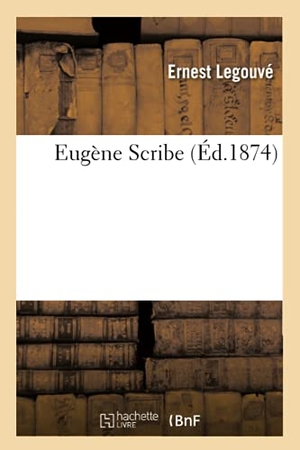 Legouvé, Ernest. Eugène Scribe. Hachette Livre, 2020.