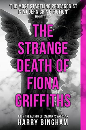 Bingham, Harry. The Strange Death of Fiona Griffiths - Fiona Griffiths Crime Thriller Series Book 3. , 2015.