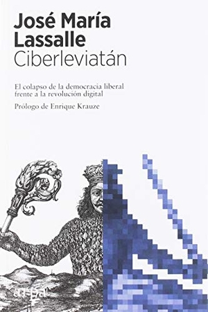 Lassalle Ruiz, José María / Enrique Krauze. Ciberleviatán : el colapso de la democracia liberal frente a la revolución digital. Arpa Editores, 2019.