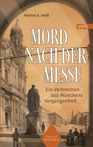 Helmut A., Seidl. Mord nach der Messe - Ein Verbrechen aus Münchens Vergangenheit. Volk Verlag, 2023.