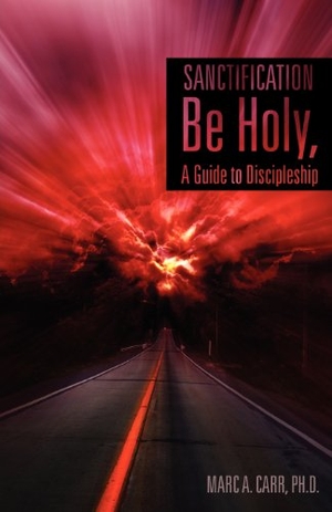 Carr. Sanctification, Be Holy, A Guide to Discipleship. Xulon Press, 2012.