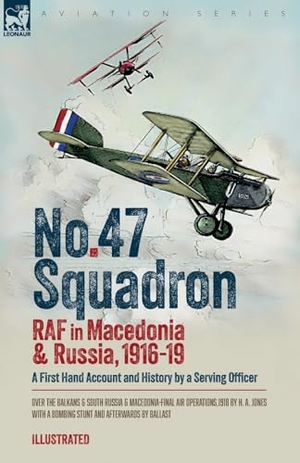 Jones, H A / Ballast. No. 47 Squadron, RAF in Macedonia and Russia, 1916-19 - A First Hand Account and History by a Serving Officer. Oakpast, 2025.