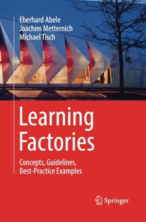 Abele, Eberhard / Tisch, Michael et al. Learning Factories - Concepts, Guidelines, Best-Practice Examples. Springer International Publishing, 2019.