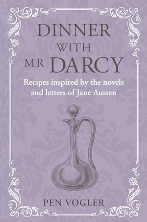 Vogler, Pen. Dinner with Mr Darcy - Recipes inspired by the novels and letters of Jane Austen. Ryland Peters, 2024.