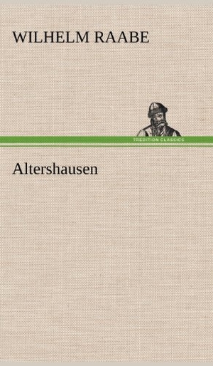 Raabe, Wilhelm. Altershausen. TREDITION CLASSICS, 2012.
