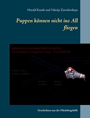 Kunde, Harald / Valerija Zavodovskaya. Puppen können nicht ins All fliegen - Geschichten aus der Flüchtlingshilfe. Books on Demand, 2016.