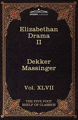 Dekker, Thomas / Philip Massinger. Elizabethan Drama II - The Five Foot Shelf of Classics, Vol. XLVII (in 51 Volumes). Cosimo Classics, 2010.