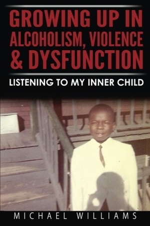 Williams, Michael. Growing Up In Alcoholism, Violence & Dysfunction: Listening To My Inner Child. Touchladybirdlucky Studios, 2016.